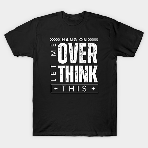 Hang On. Let Me Overthink This. Distressed Vintage Retro Typography Funny Introvert T-Shirt by Motistry